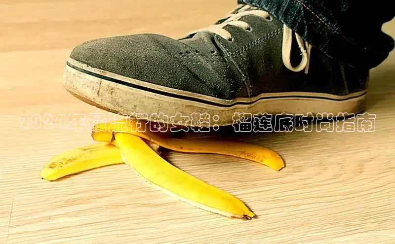 bsports官网 必一运动巴美列捷福2024年最流行的女鞋：榴莲底时尚指南