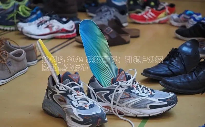 B体育手机版下载app小度商城始祖鸟 2024 鞋款测评：引领户外探
险的黄金标准