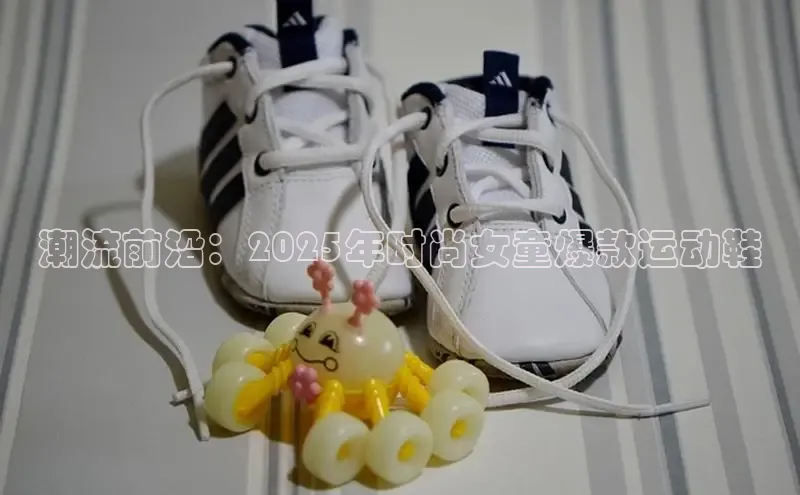 潮流前沿：2025年时尚女童爆款运动鞋