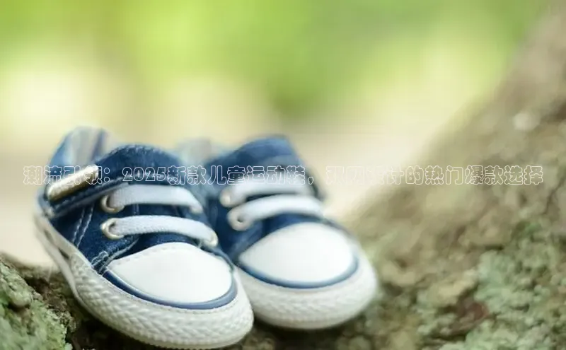 潮流引领：2025新款儿童运动鞋，双网设计的热门爆款选择