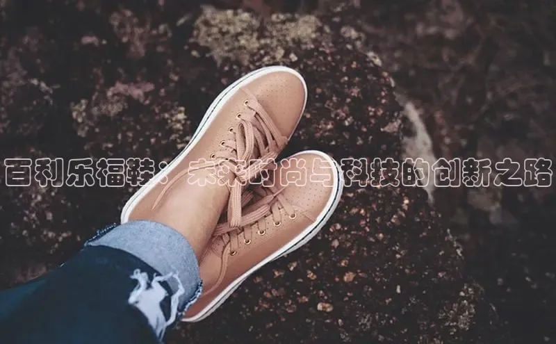 百利乐福鞋：未来时尚与科技的创新之路